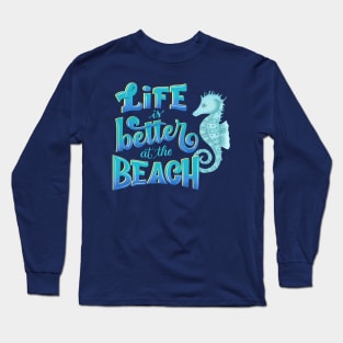 Life is better at the beach Long Sleeve T-Shirt